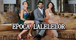Epoca Lalelelor Episodul 124